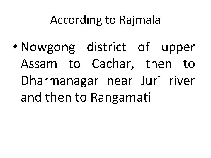 According to Rajmala • Nowgong district of upper Assam to Cachar, then to Dharmanagar