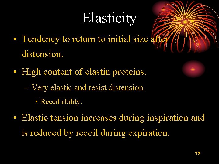 Elasticity • Tendency to return to initial size after distension. • High content of