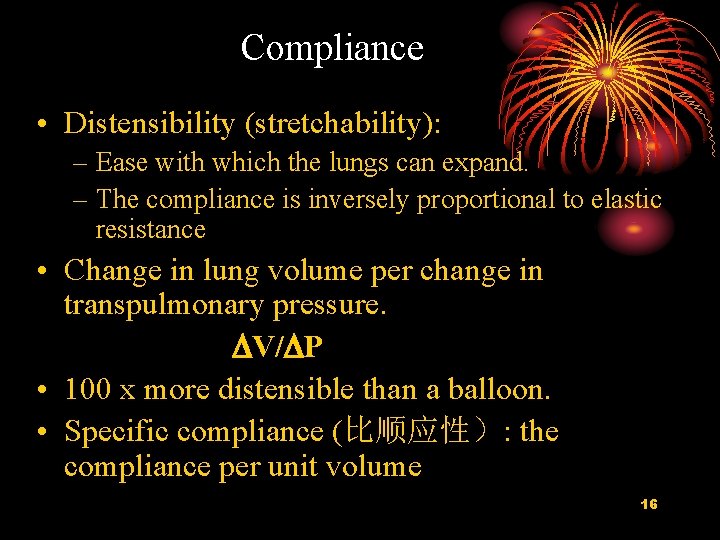 Compliance • Distensibility (stretchability): – Ease with which the lungs can expand. – The