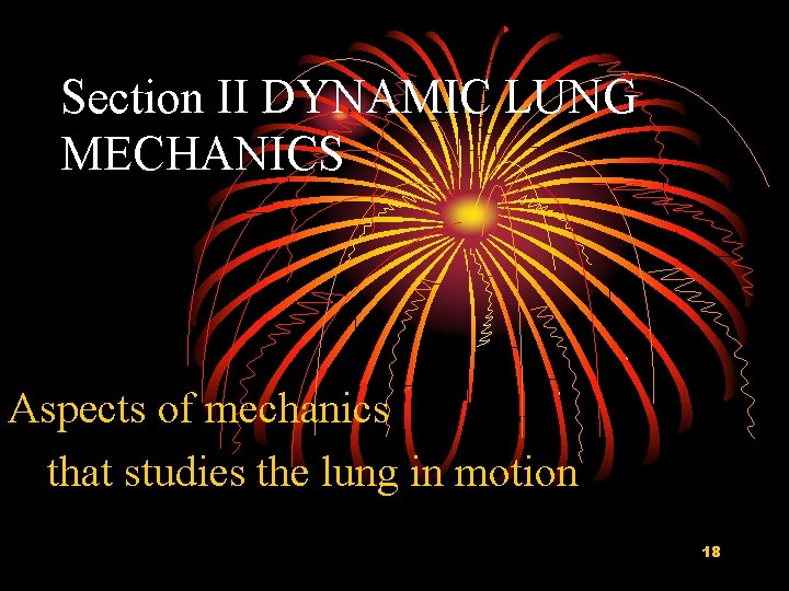 Section II DYNAMIC LUNG MECHANICS Aspects of mechanics that studies the lung in motion