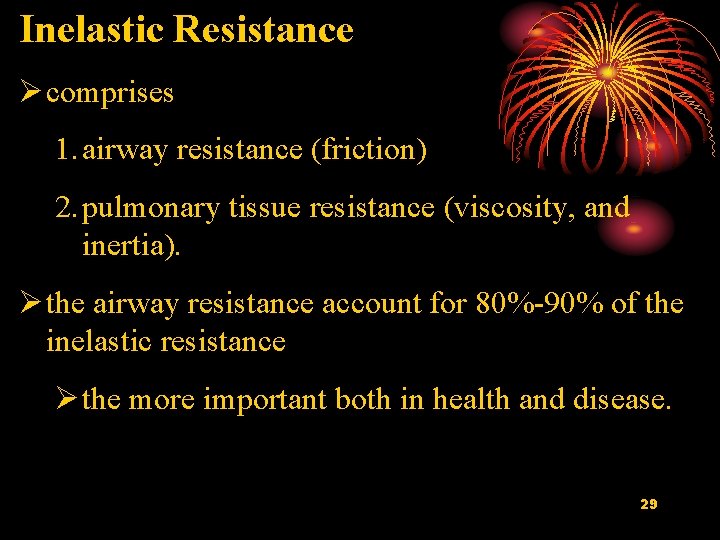 Inelastic Resistance Ø comprises 1. airway resistance (friction) 2. pulmonary tissue resistance (viscosity, and