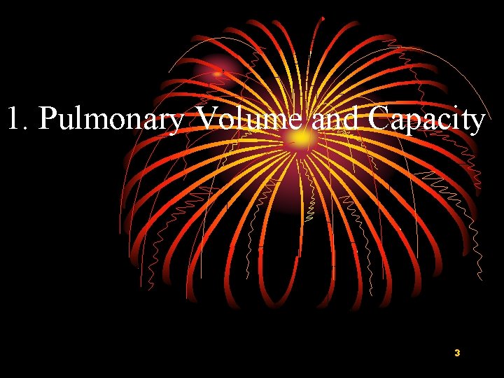 1. Pulmonary Volume and Capacity 3 