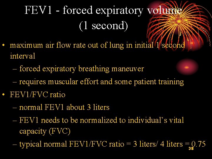 FEV 1 - forced expiratory volume (1 second) • maximum air flow rate out