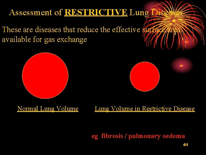 Assessment of RESTRICTIVE Lung Diseases These are diseases that reduce the effective surface area