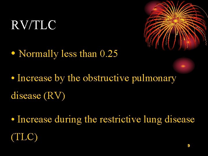 RV/TLC • Normally less than 0. 25 • Increase by the obstructive pulmonary disease