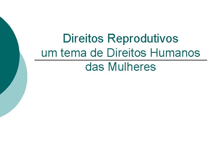 Direitos Reprodutivos um tema de Direitos Humanos das Mulheres 