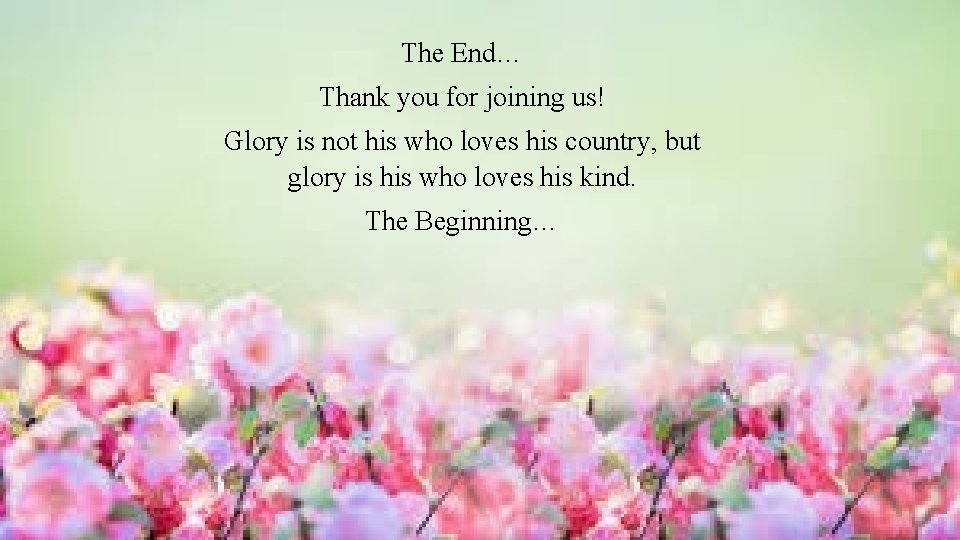 The End… Thank you for joining us! Glory is not his who loves his