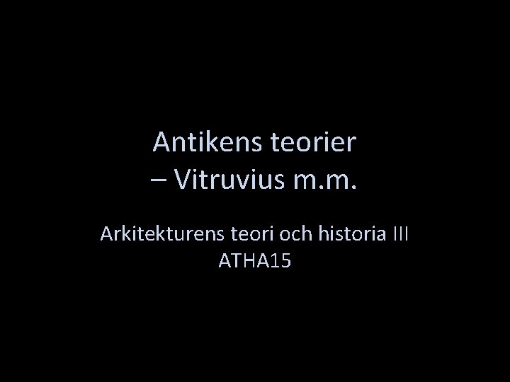 Antikens teorier – Vitruvius m. m. Arkitekturens teori och historia III ATHA 15 