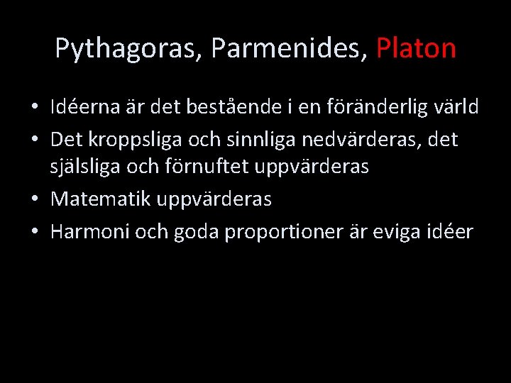 Pythagoras, Parmenides, Platon • Idéerna är det bestående i en föränderlig värld • Det