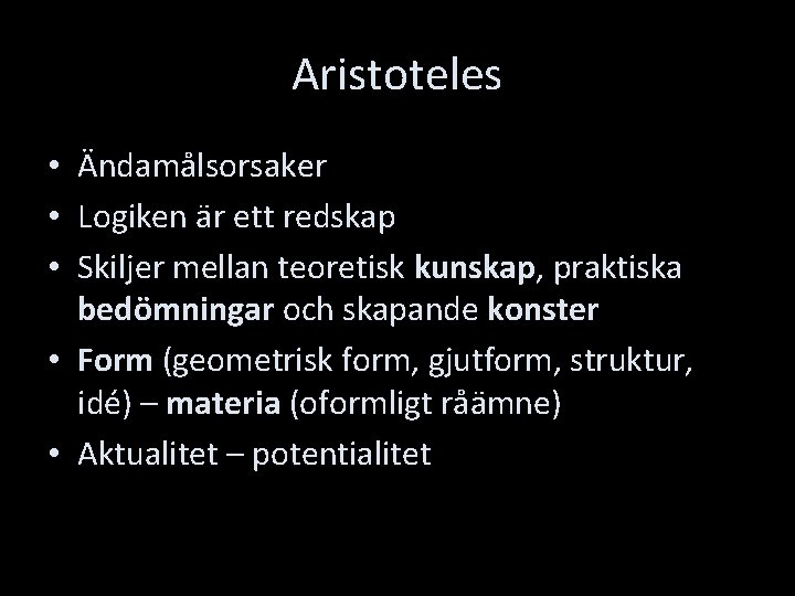 Aristoteles • Ändamålsorsaker • Logiken är ett redskap • Skiljer mellan teoretisk kunskap, praktiska