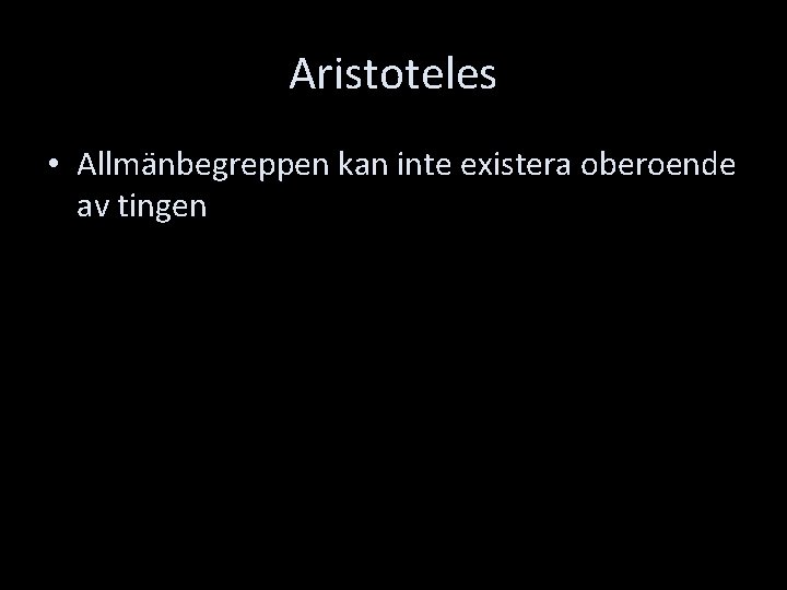 Aristoteles • Allmänbegreppen kan inte existera oberoende av tingen 