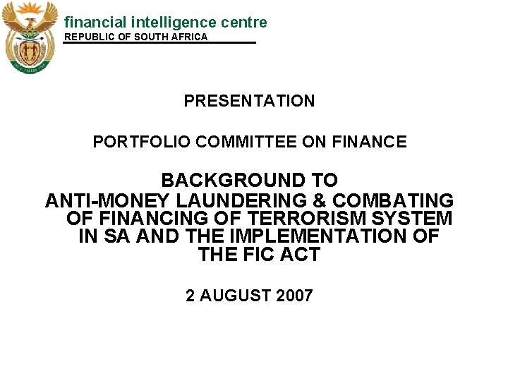 financial intelligence centre REPUBLIC OF SOUTH AFRICA PRESENTATION PORTFOLIO COMMITTEE ON FINANCE BACKGROUND TO