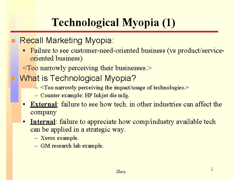 Technological Myopia (1) n Recall Marketing Myopia: • Failure to see customer-need-oriented business (vs