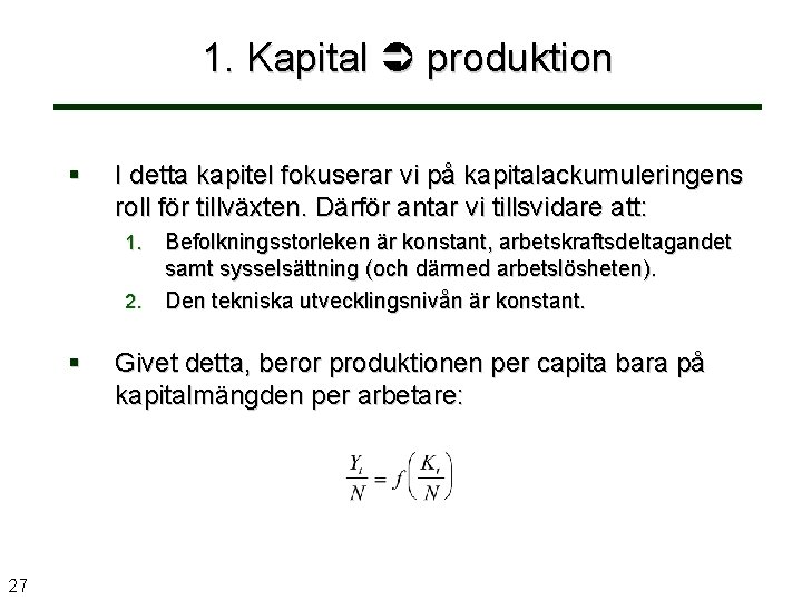 1. Kapital produktion § I detta kapitel fokuserar vi på kapitalackumuleringens roll för tillväxten.