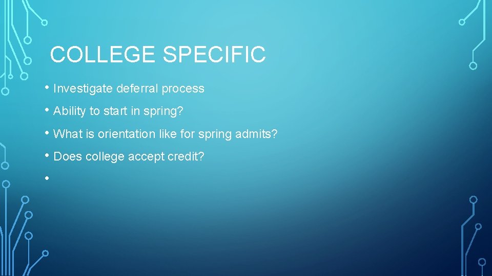 COLLEGE SPECIFIC • Investigate deferral process • Ability to start in spring? • What