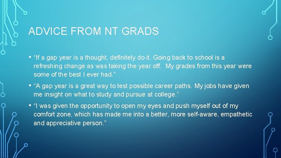 ADVICE FROM NT GRADS • “If a gap year is a thought, definitely do