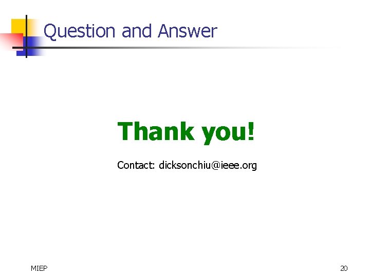 Question and Answer Thank you! Contact: dicksonchiu@ieee. org MIEP 20 