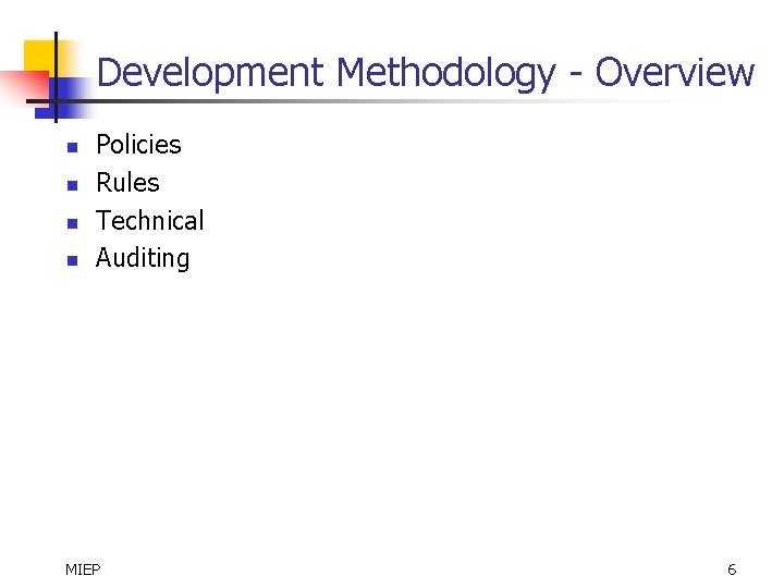Development Methodology - Overview n n Policies Rules Technical Auditing MIEP 6 