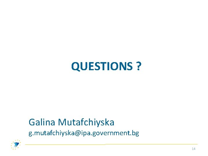 QUESTIONS ? Galina Mutafchiyska g. mutafchiyska@ipa. government. bg 14 