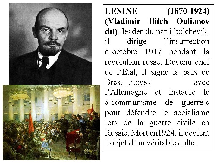 LENINE (1870 -1924) (Vladimir Ilitch Oulianov dit), leader du parti bolchevik, il dirige l’insurrection
