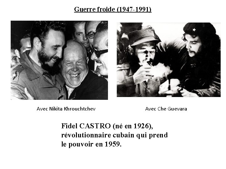 Guerre froide (1947 -1991) Avec Nikita Khrouchtchev Avec Che Guevara Fidel CASTRO (né en