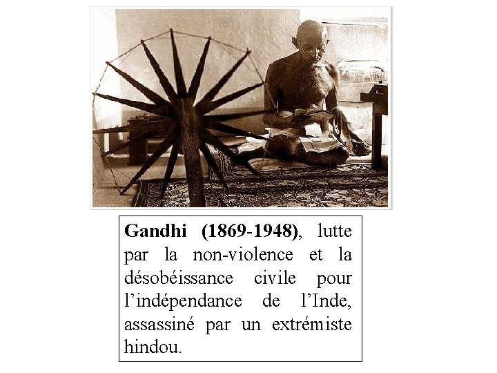 Gandhi (1869 -1948), lutte par la non-violence et la désobéissance civile pour l’indépendance de