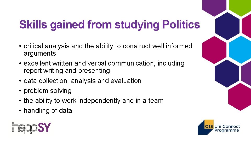 Skills gained from studying Politics • critical analysis and the ability to construct well