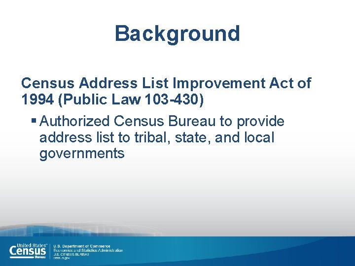 Background Census Address List Improvement Act of 1994 (Public Law 103 -430) § Authorized