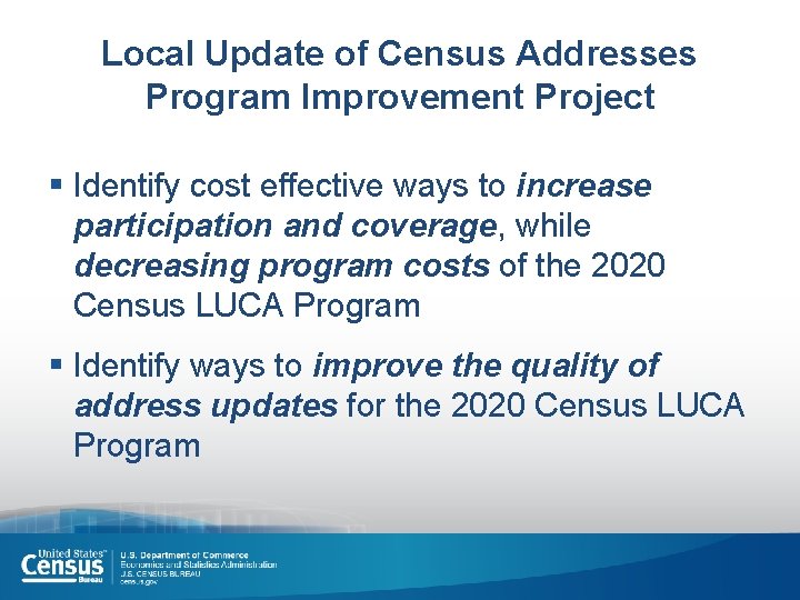 Local Update of Census Addresses Program Improvement Project § Identify cost effective ways to