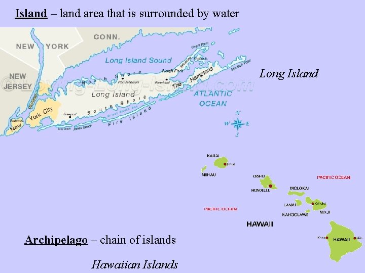 Island – land area that is surrounded by water Long Island Archipelago – chain