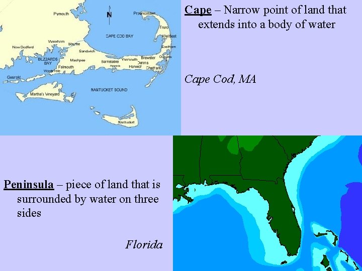 Cape – Narrow point of land that extends into a body of water Cape