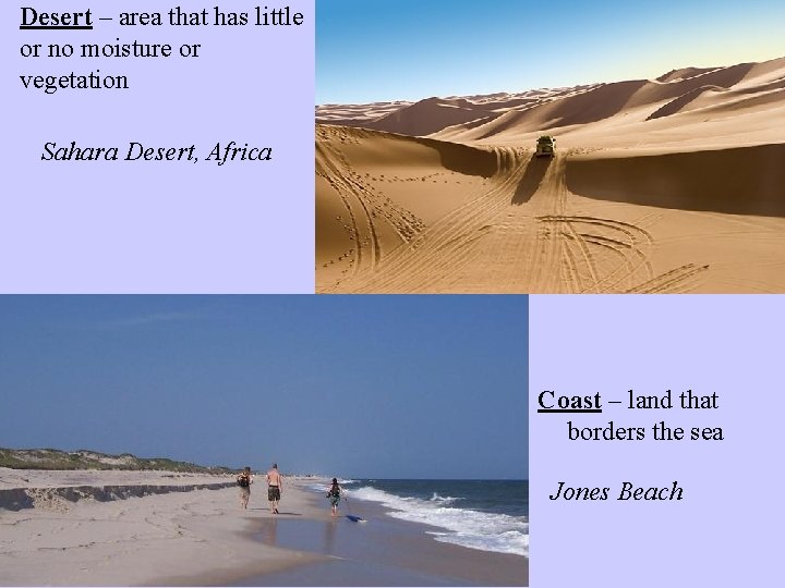 Desert – area that has little or no moisture or vegetation Sahara Desert, Africa