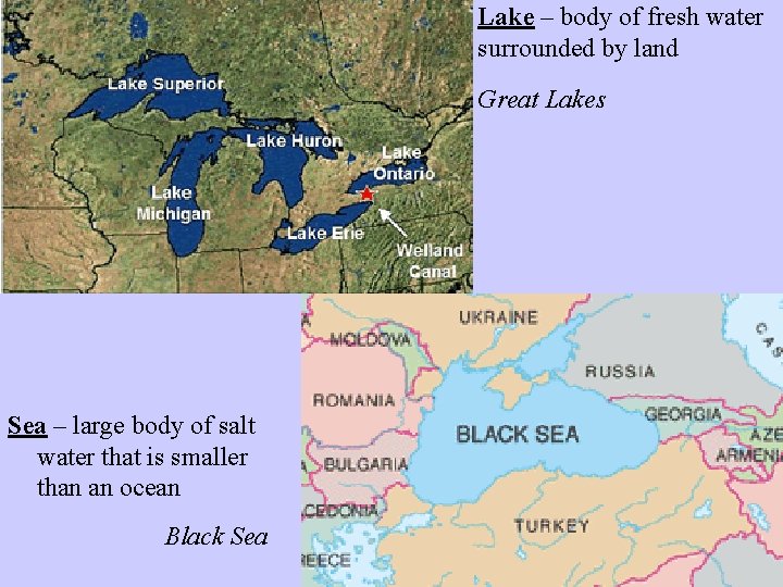 Lake – body of fresh water surrounded by land Great Lakes Sea – large