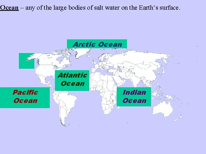 Ocean – any of the large bodies of salt water on the Earth’s surface.
