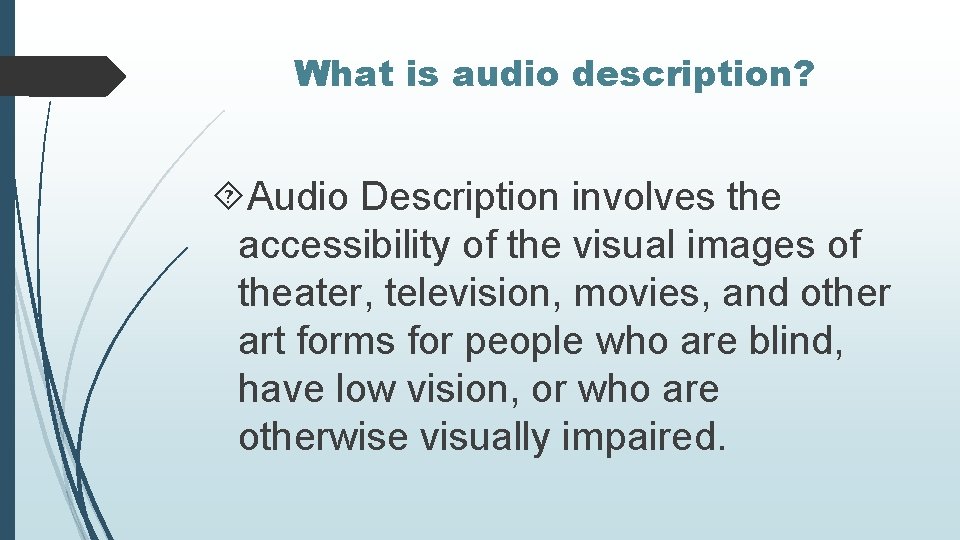 What is audio description? Audio Description involves the accessibility of the visual images of