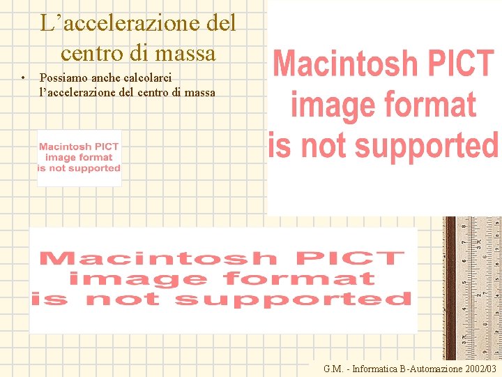 L’accelerazione del centro di massa • Possiamo anche calcolarci l’accelerazione del centro di massa