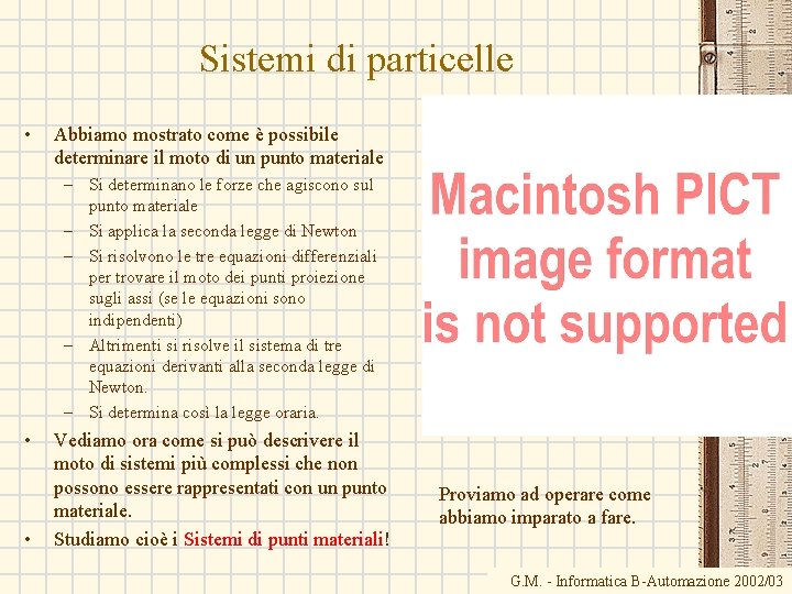 Sistemi di particelle • Abbiamo mostrato come è possibile determinare il moto di un