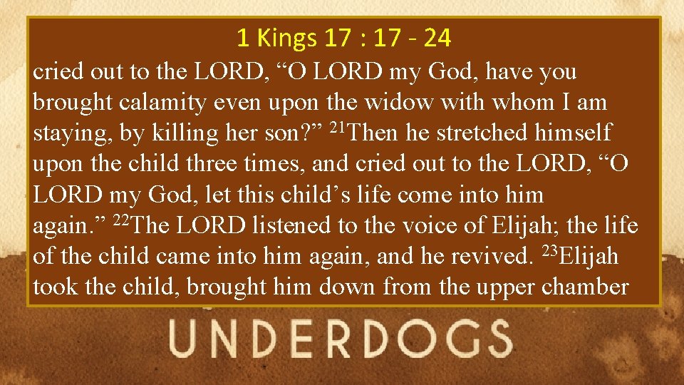 1 Kings 17 : 17 - 24 cried out to the LORD, “O LORD