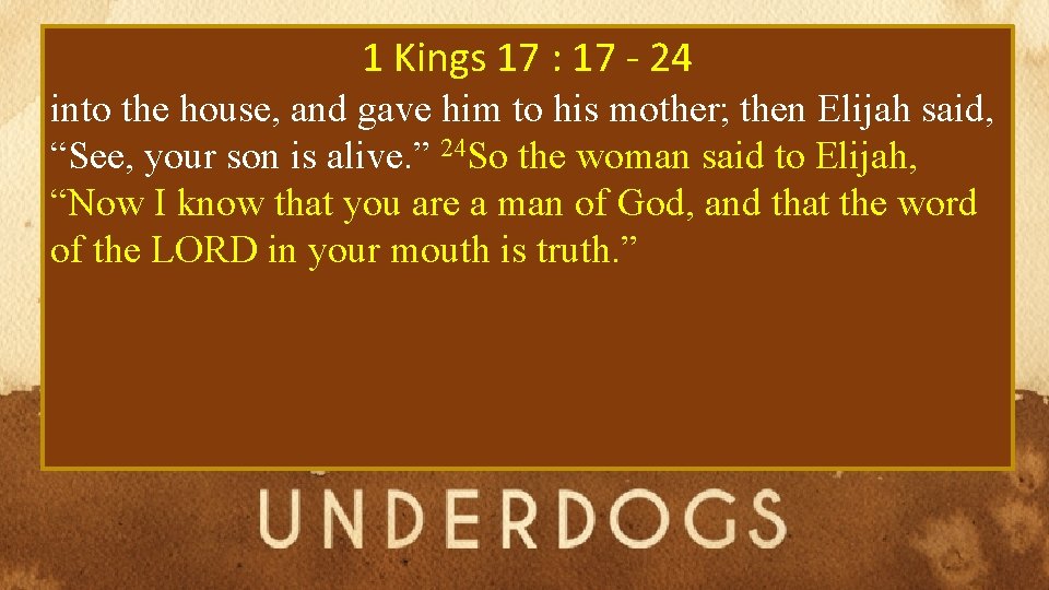 1 Kings 17 : 17 - 24 into the house, and gave him to