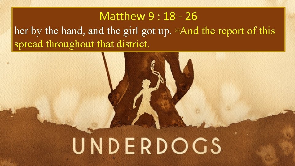 Matthew 9 : 18 - 26 her by the hand, and the girl got