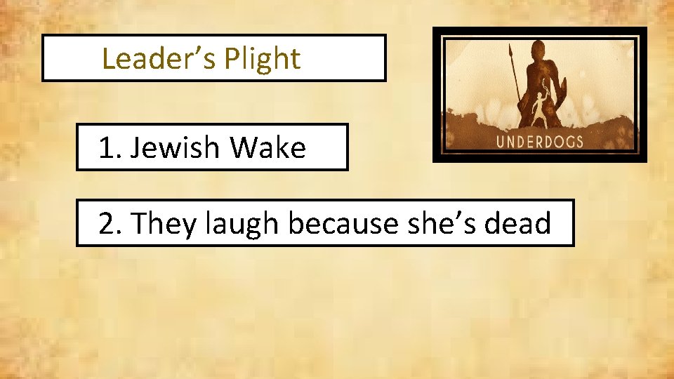 Leader’s Plight 1. Jewish Wake 2. They laugh because she’s dead 