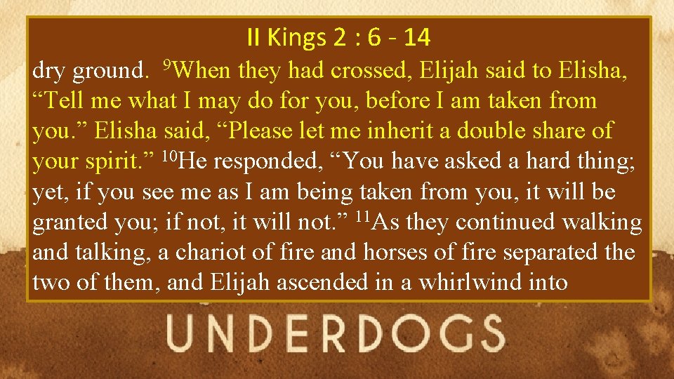 II Kings 2 : 6 - 14 dry ground. 9 When they had crossed,