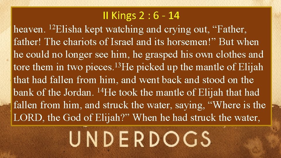 II Kings 2 : 6 - 14 heaven. 12 Elisha kept watching and crying