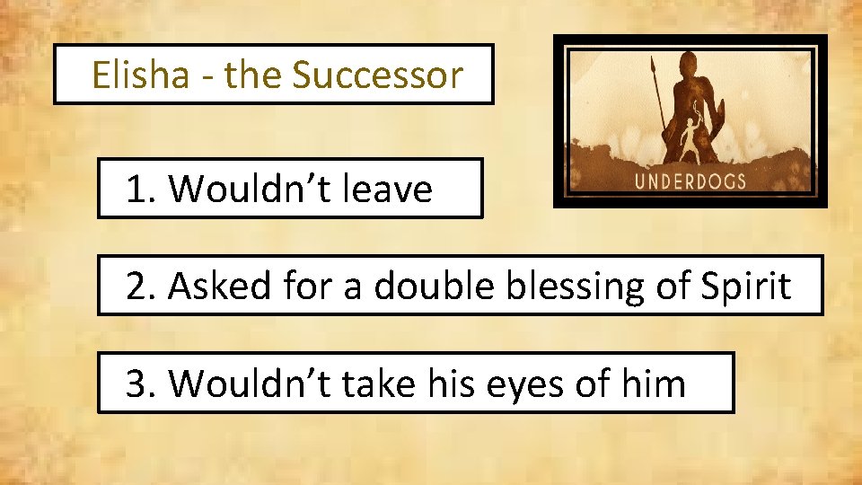 Elisha - the Successor 1. Wouldn’t leave 2. Asked for a double blessing of