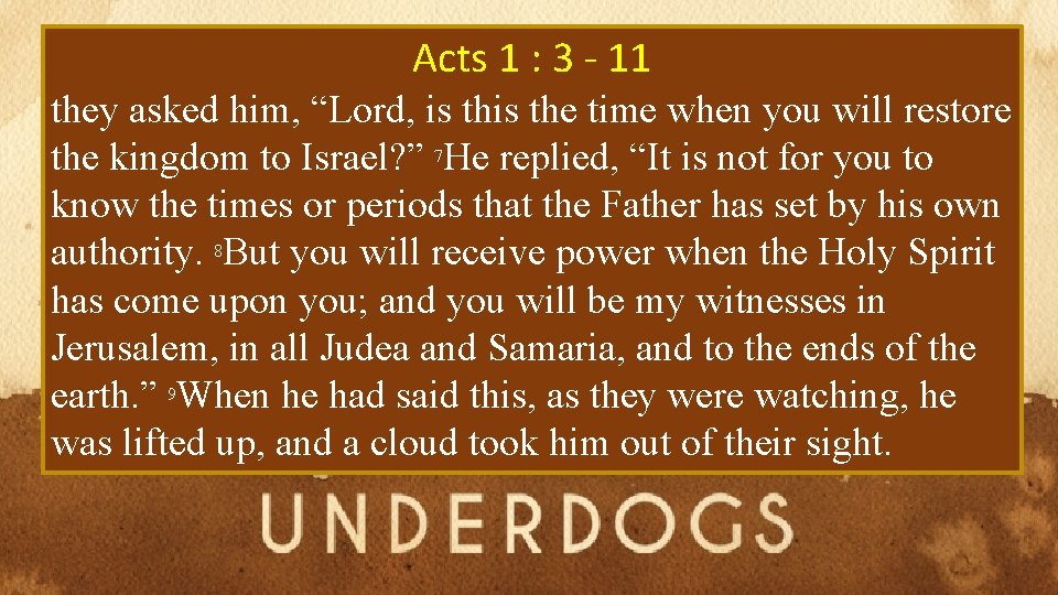 Acts 1 : 3 - 11 they asked him, “Lord, is the time when