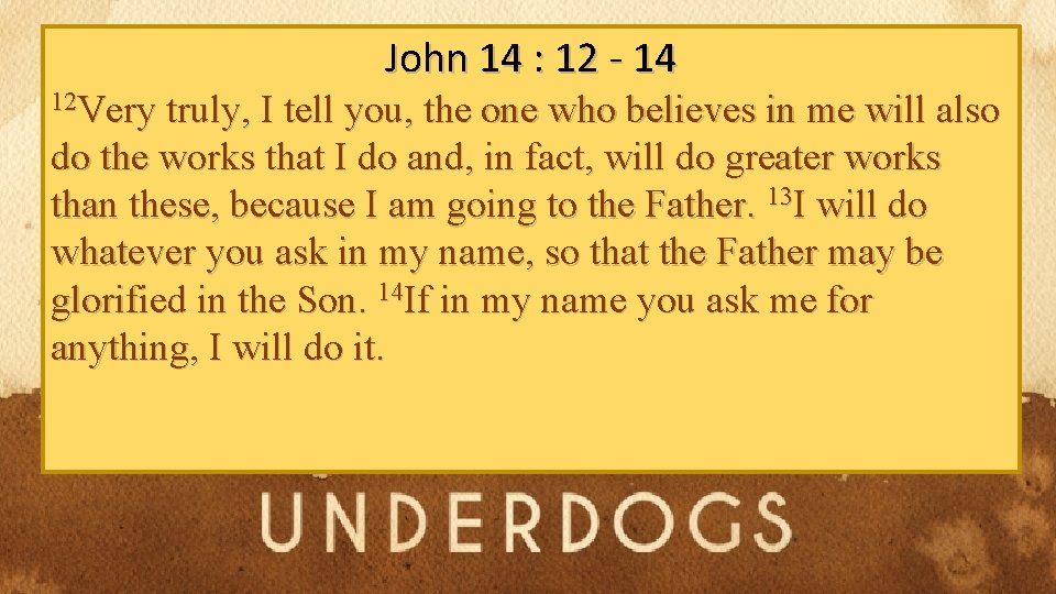 John 14 : 12 - 14 12 Very truly, I tell you, the one