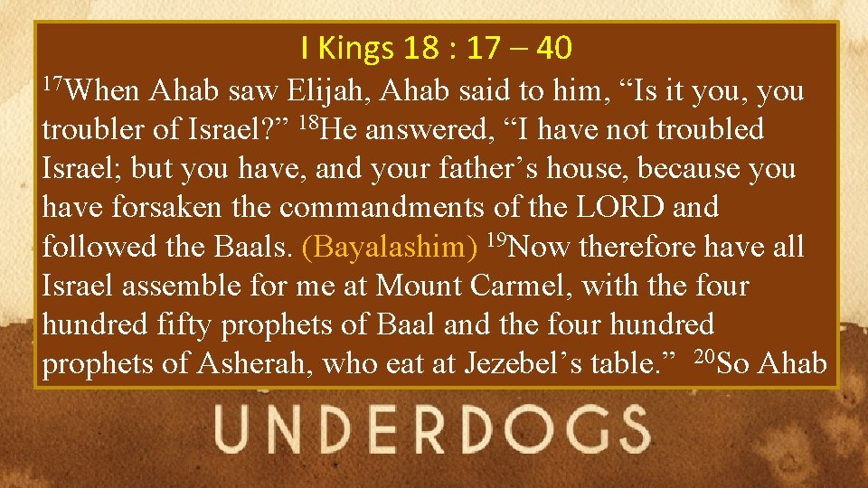 I Kings 18 : 17 – 40 17 When Ahab saw Elijah, Ahab said