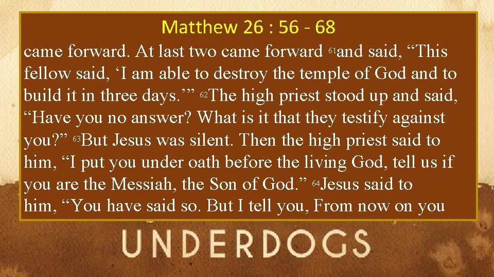 Matthew 26 : 56 - 68 came forward. At last two came forward 61