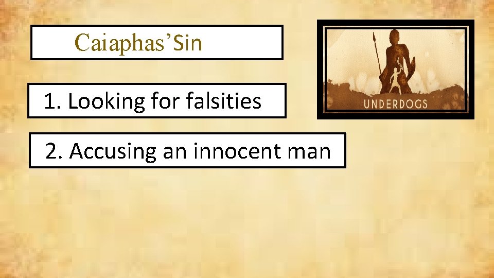 Caiaphas’Sin 1. Looking for falsities 2. Accusing an innocent man 