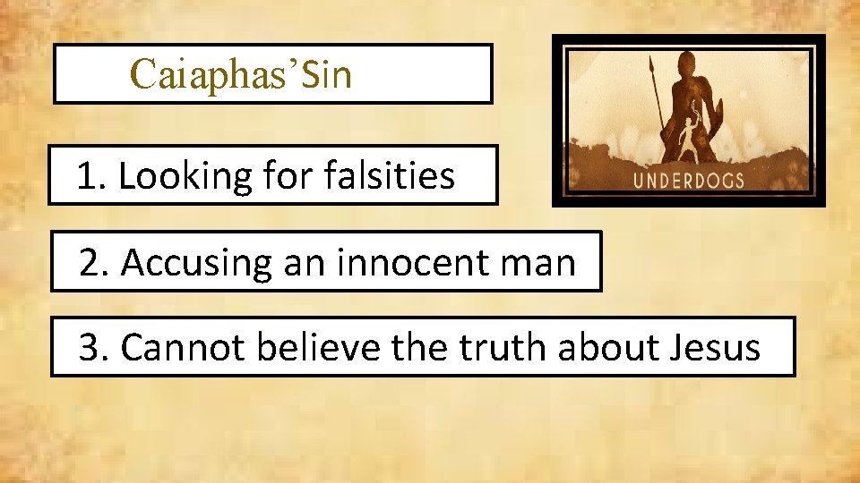 Caiaphas’Sin 1. Looking for falsities 2. Accusing an innocent man 3. Cannot believe the